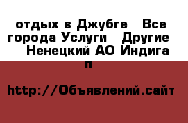 отдых в Джубге - Все города Услуги » Другие   . Ненецкий АО,Индига п.